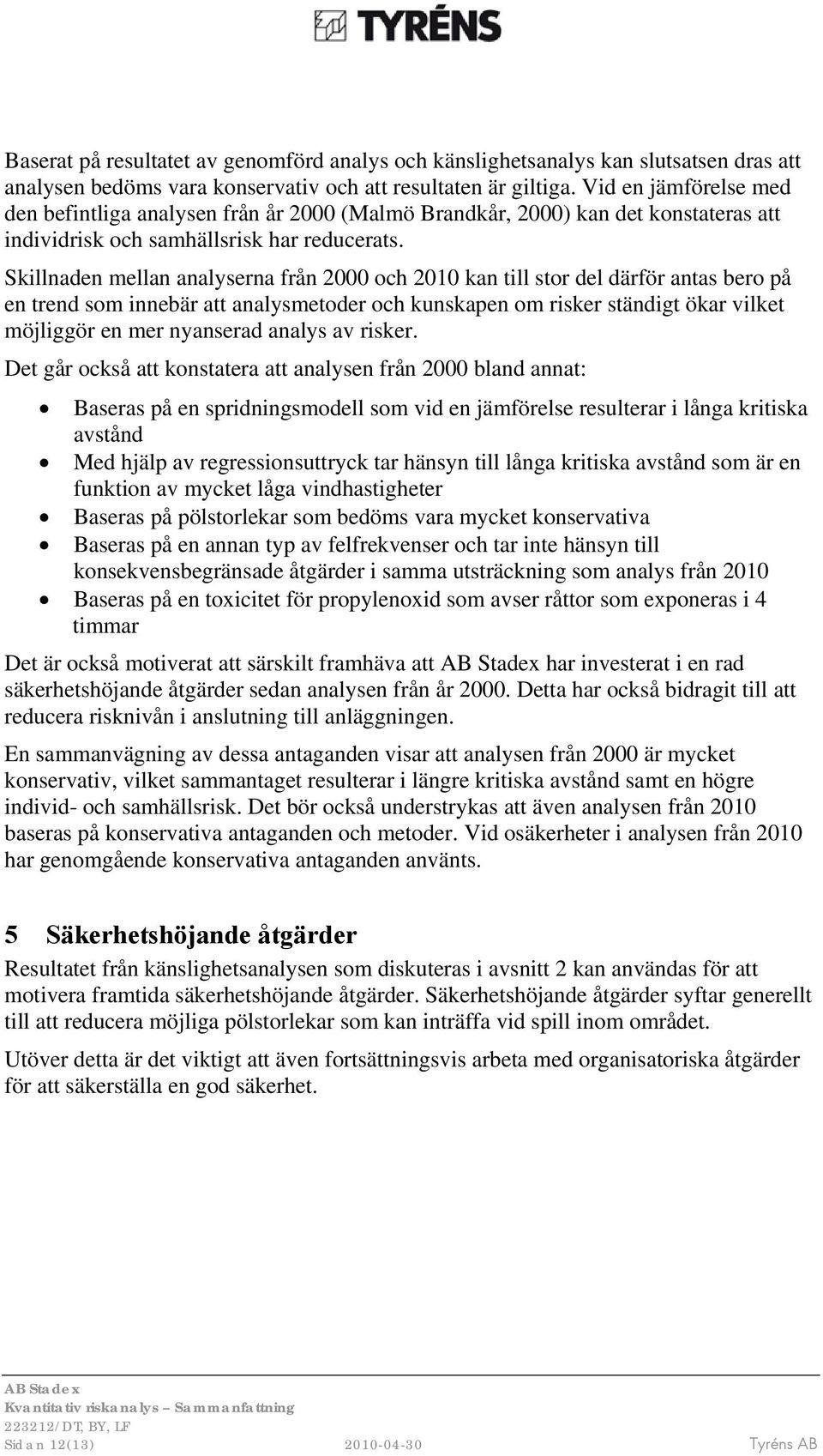 Skillnaden mellan analyserna från 2000 och 2010 kan till stor del därför antas bero på en trend som innebär att analysmetoder och kunskapen om risker ständigt ökar vilket möjliggör en mer nyanserad