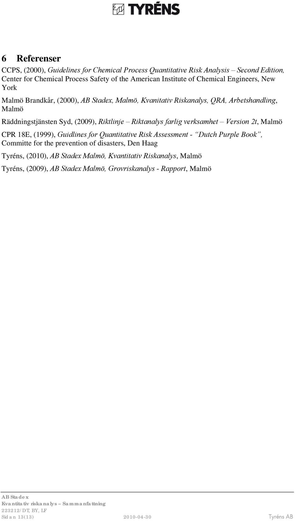 Riktlinje Riktanalys farlig verksamhet Version 2t, Malmö CPR 18E, (1999), Guidlines for Quantitative Risk Assessment - Dutch Purple Book, Committe for the