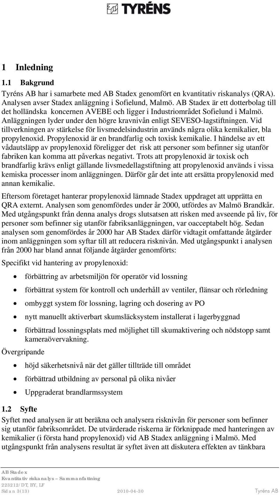 Vid tillverkningen av stärkelse för livsmedelsindustrin används några olika kemikalier, bla propylenoxid. Propylenoxid är en brandfarlig och toxisk kemikalie.