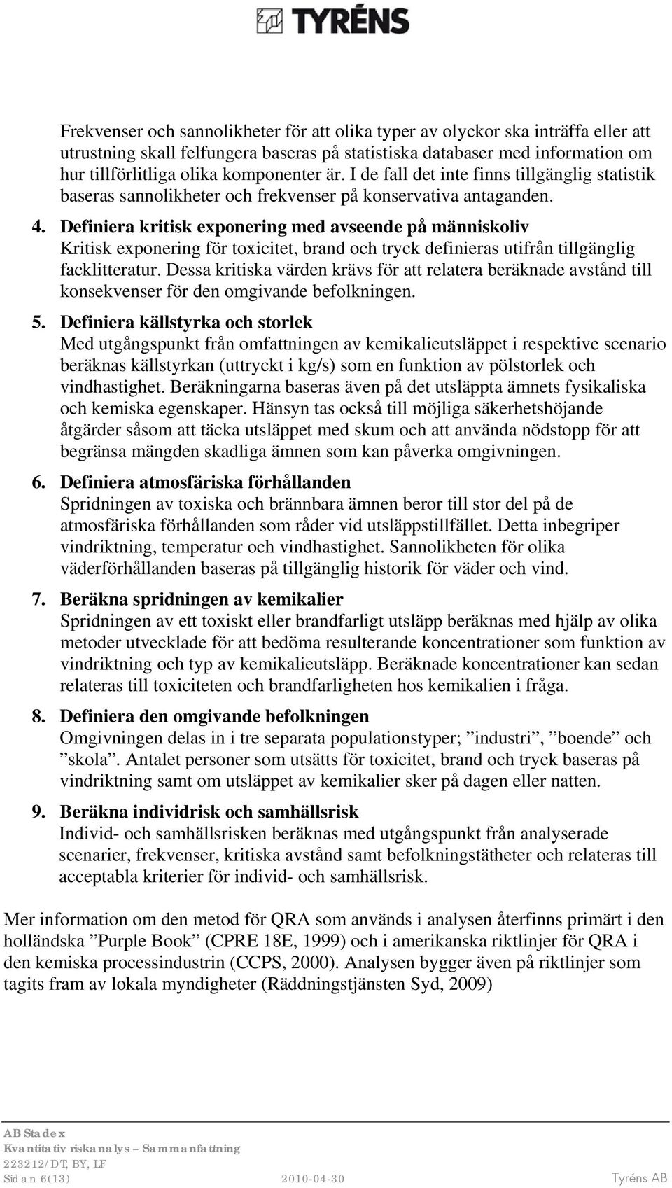 Definiera kritisk exponering med avseende på människoliv Kritisk exponering för toxicitet, brand och tryck definieras utifrån tillgänglig facklitteratur.