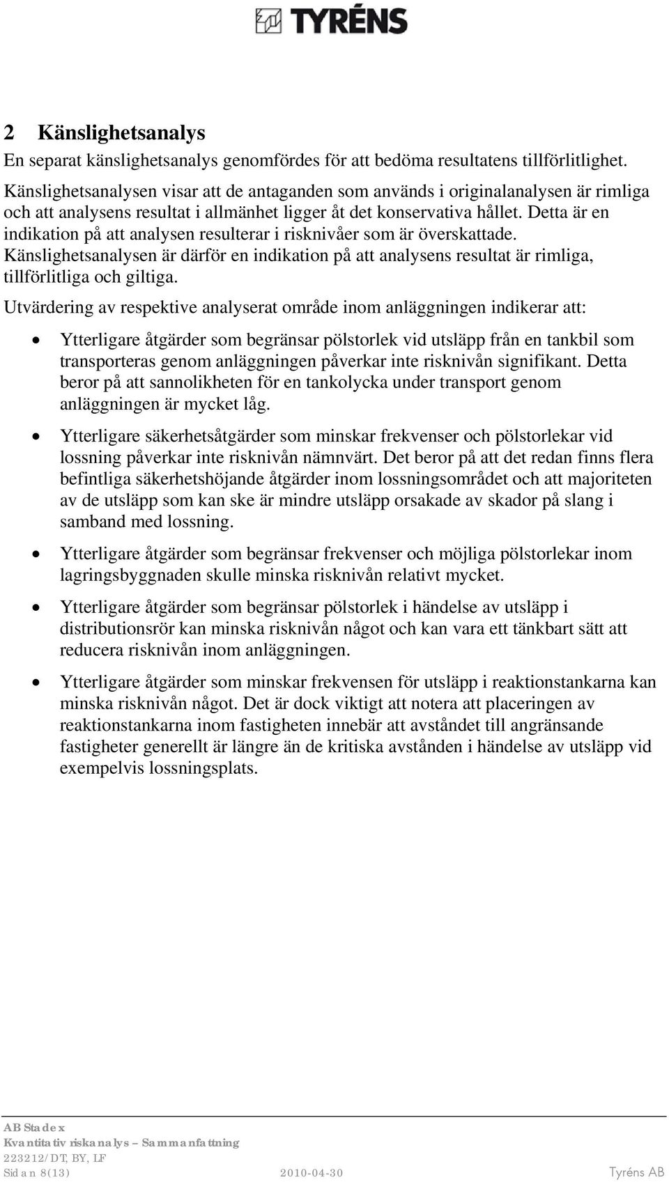 Detta är en indikation på att analysen resulterar i risknivåer som är överskattade. Känslighetsanalysen är därför en indikation på att analysens resultat är rimliga, tillförlitliga och giltiga.