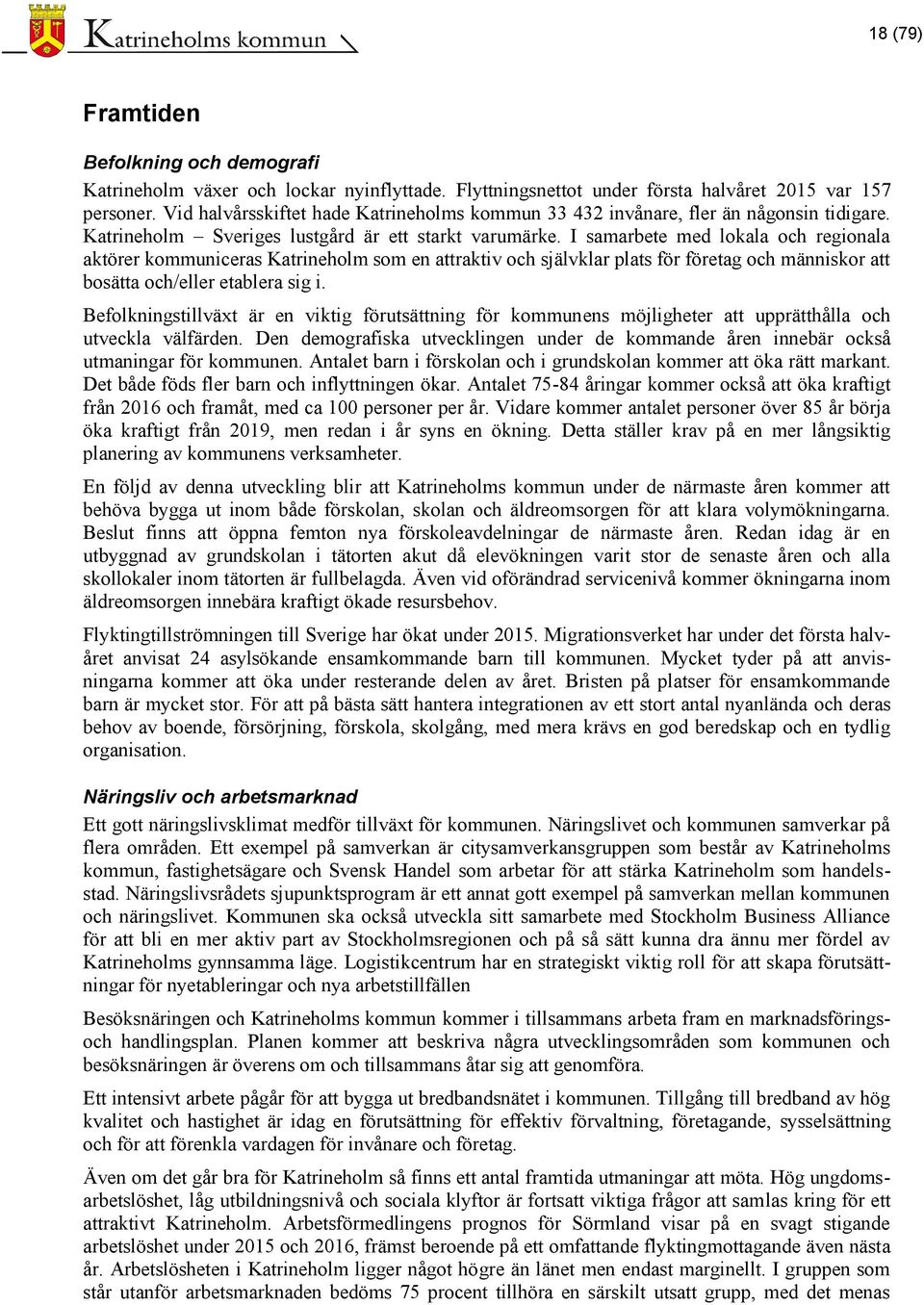 I samarbete med lokala och regionala aktörer kommuniceras Katrineholm som en attraktiv och självklar plats för företag och människor att bosätta och/eller etablera sig i.