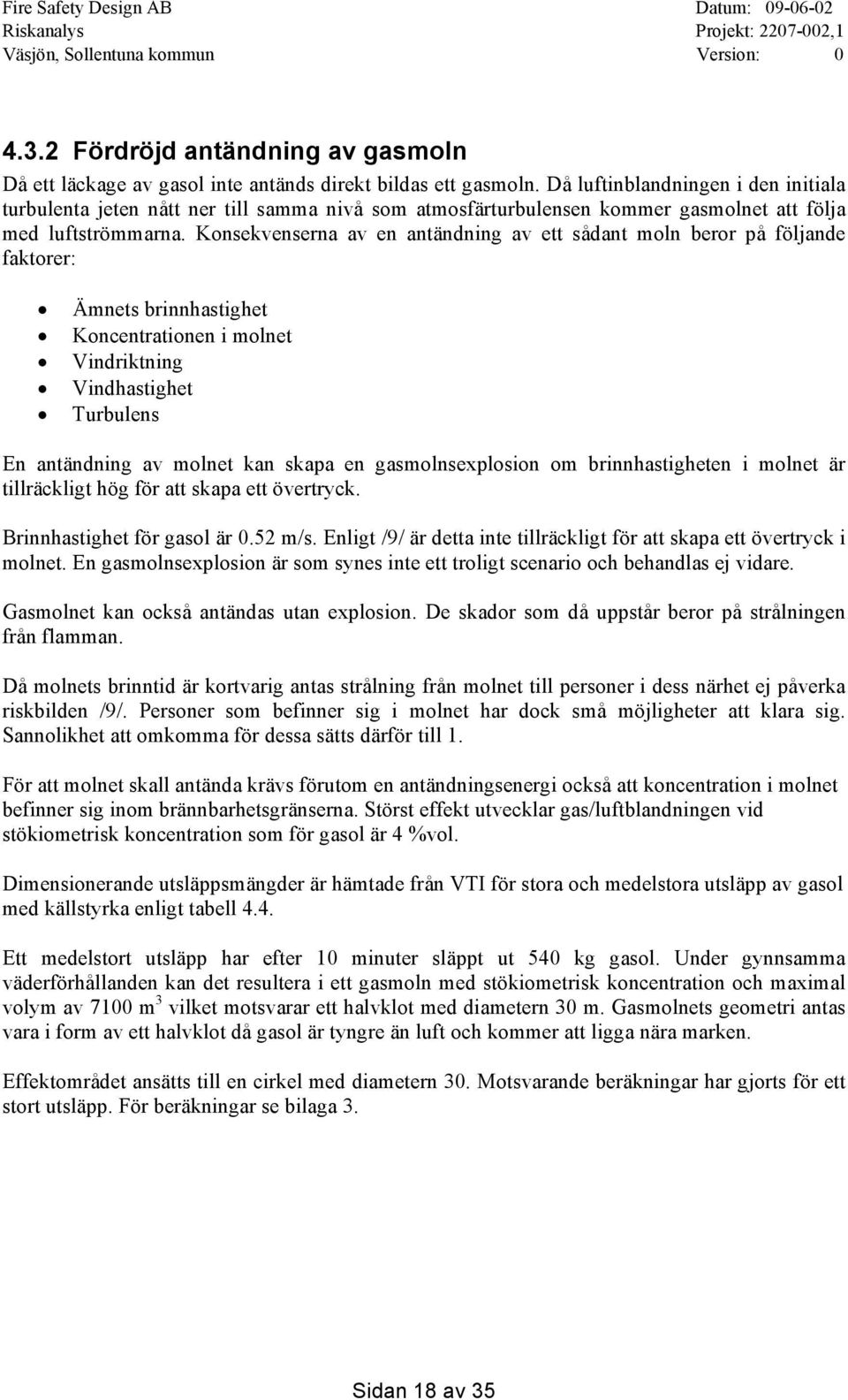 Konsekvenserna av en antändning av ett sådant moln beror på följande faktorer: Ämnets brinnhastighet Koncentrationen i molnet Vindriktning Vindhastighet Turbulens En antändning av molnet kan skapa en