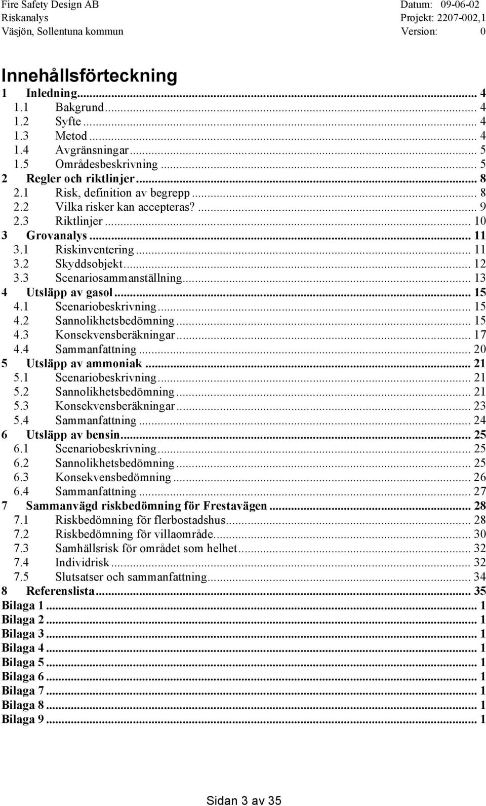 1 Scenariobeskrivning... 15 4.2 Sannolikhetsbedömning... 15 4.3 Konsekvensberäkningar... 17 4.4 Sammanfattning... 20 5 Utsläpp av ammoniak... 21 5.1 Scenariobeskrivning... 21 5.2 Sannolikhetsbedömning... 21 5.3 Konsekvensberäkningar... 23 5.