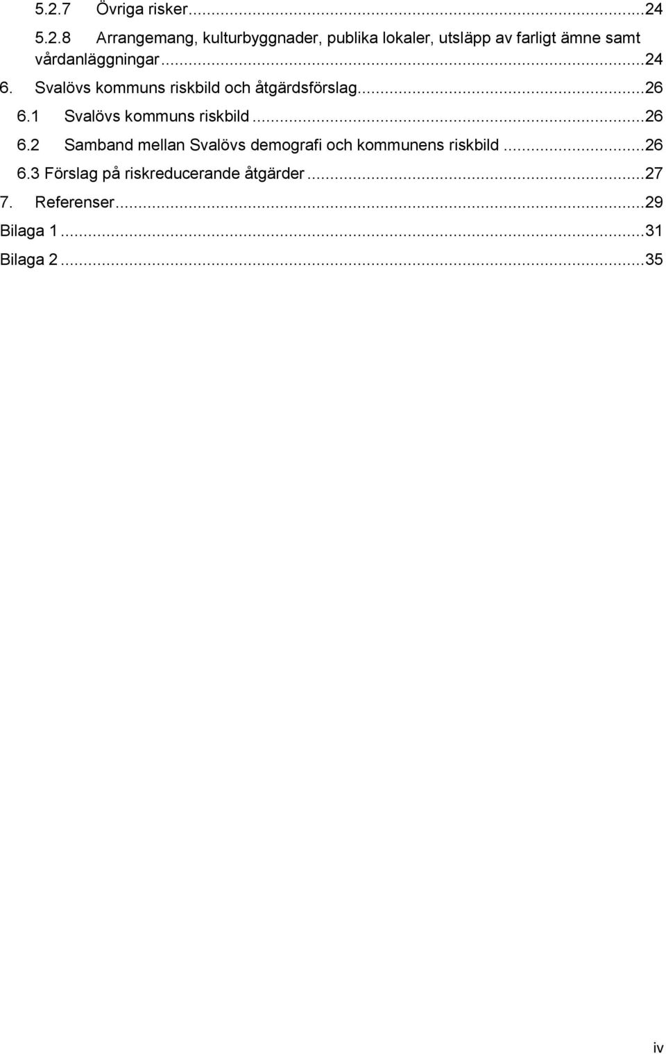1 Svalövs kommuns riskbild...26 6.2 Samband mellan Svalövs demografi och kommunens riskbild.