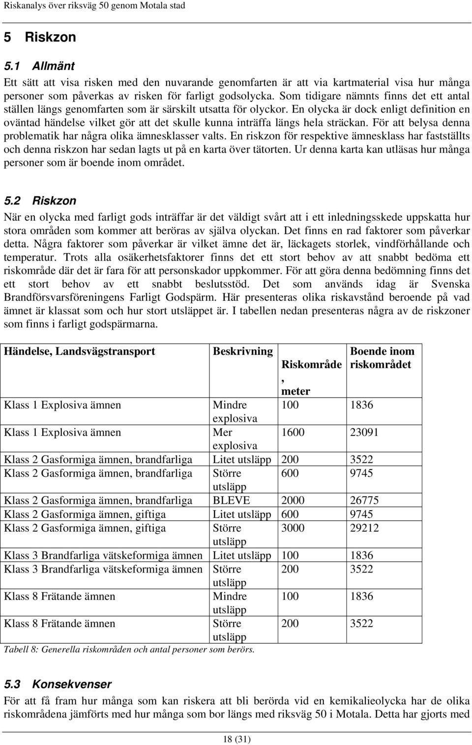 En olycka är dock enligt definition en oväntad händelse vilket gör att det skulle kunna inträffa längs hela sträckan. För att belysa denna problematik har några olika ämnesklasser valts.