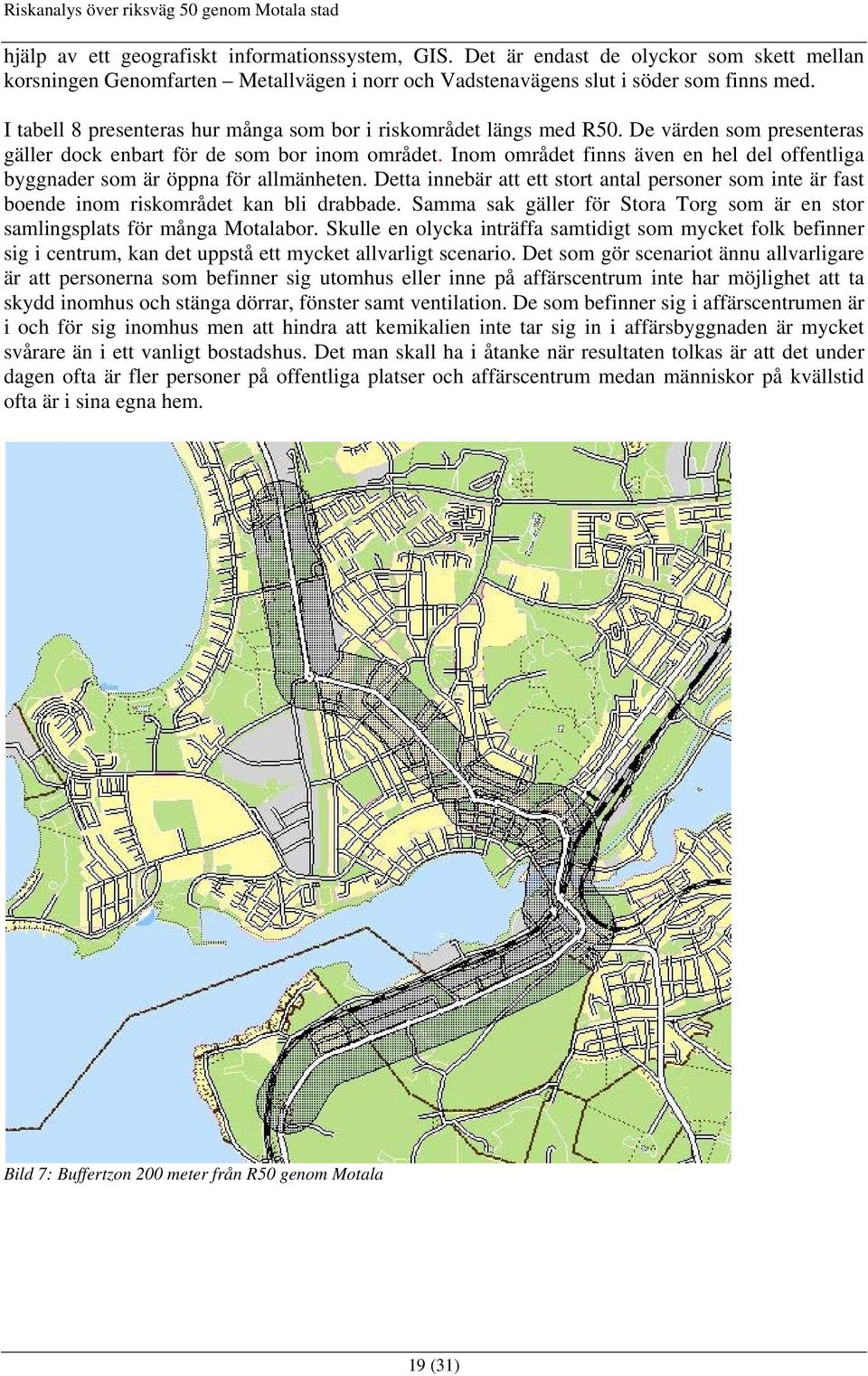 Inom området finns även en hel del offentliga byggnader som är öppna för allmänheten. Detta innebär att ett stort antal personer som inte är fast boende inom riskområdet kan bli drabbade.