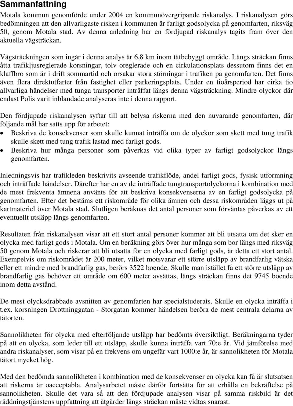 Av denna anledning har en fördjupad riskanalys tagits fram över den aktuella vägsträckan. Vägsträckningen som ingår i denna analys är 6,8 km inom tätbebyggt område.