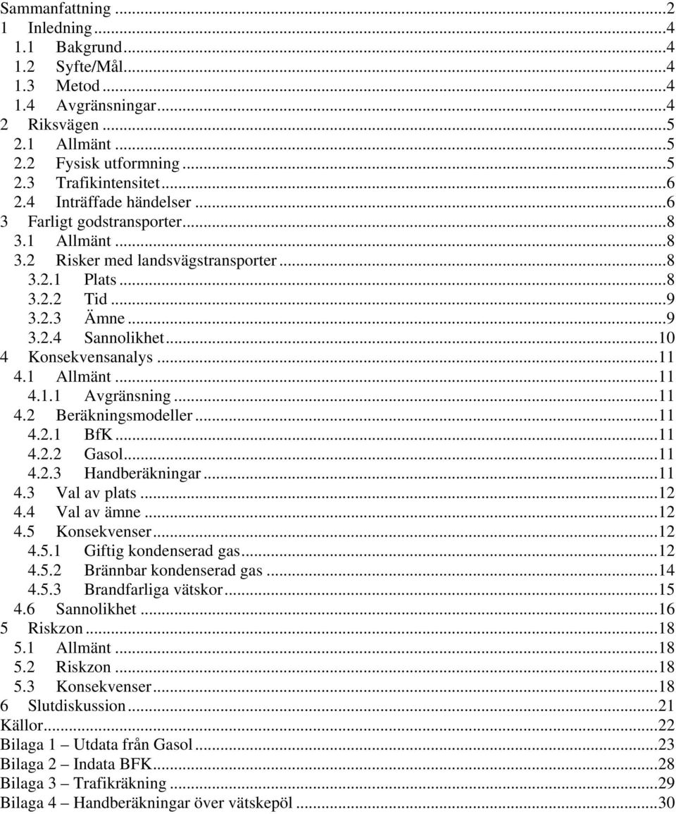 ..11 4.1 Allmänt...11 4.1.1 Avgränsning...11 4.2 Beräkningsmodeller...11 4.2.1 BfK...11 4.2.2 Gasol...11 4.2.3 Handberäkningar...11 4.3 Val av plats...12 4.4 Val av ämne...12 4.5 