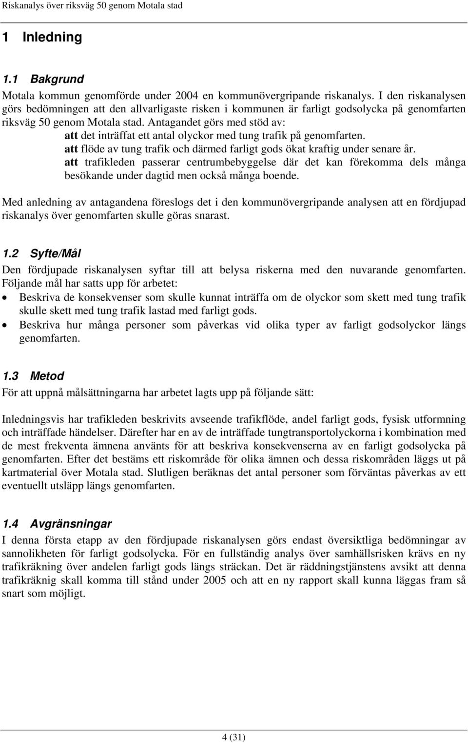 Antagandet görs med stöd av: att det inträffat ett antal olyckor med tung trafik på genomfarten. att flöde av tung trafik och därmed farligt gods ökat kraftig under senare år.