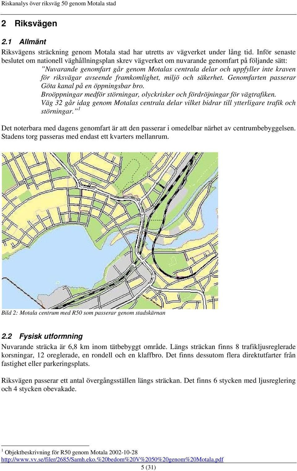 riksvägar avseende framkomlighet, miljö och säkerhet. Genomfarten passerar Göta kanal på en öppningsbar bro. Broöppningar medför störningar, olyckrisker och fördröjningar för vägtrafiken.