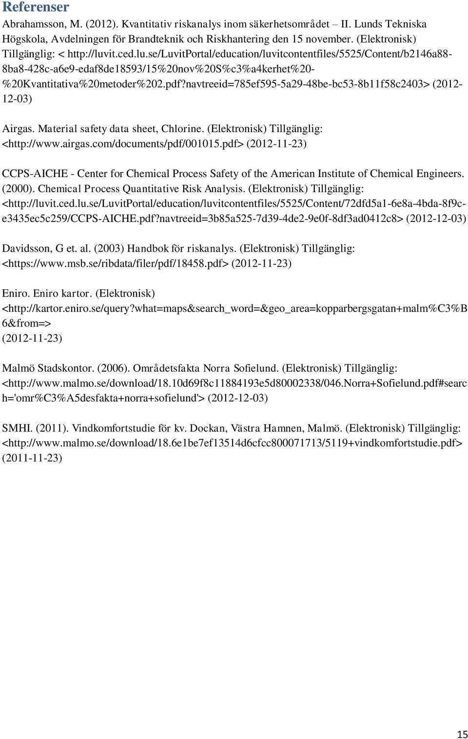 pdf?navtreeid=785ef595-5a29-48be-bc53-8b11f58c2403> (2012-12-03) Airgas. Material safety data sheet, Chlorine. (Elektronisk) Tillgänglig: <http://www.airgas.com/documents/pdf/001015.