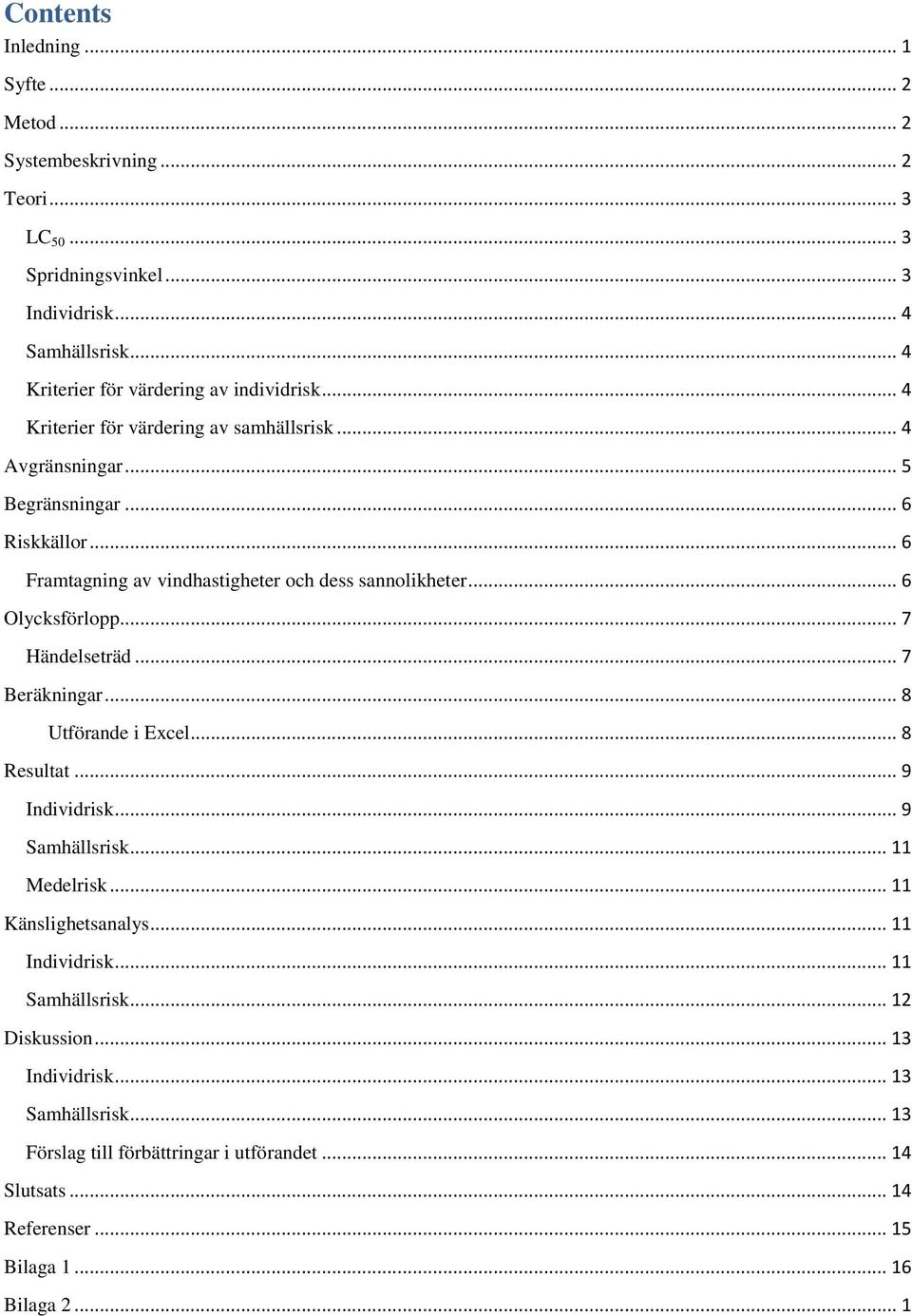 .. 6 Framtagning av vindhastigheter och dess sannolikheter... 6 Olycksförlopp... 7 Händelseträd... 7 Beräkningar... 8 Utförande i Excel... 8 Resultat... 9 Individrisk.