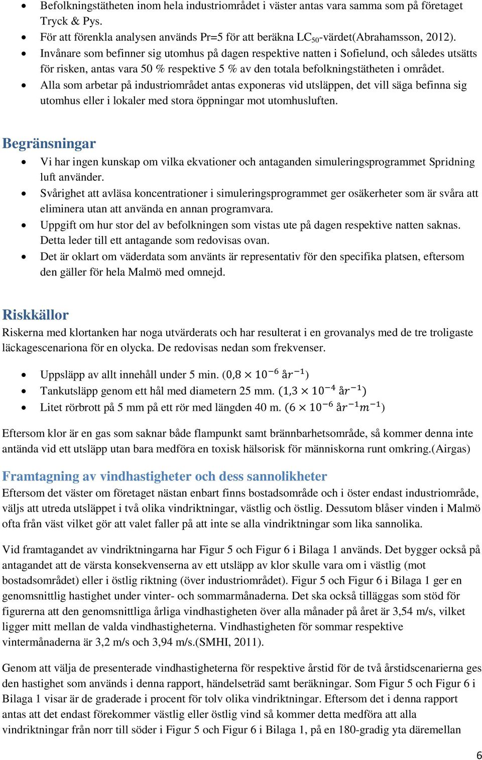 Alla som arbetar på industriområdet antas exponeras vid utsläppen, det vill säga befinna sig utomhus eller i lokaler med stora öppningar mot utomhusluften.