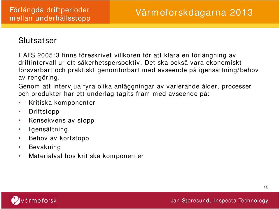 Genom att intervjua fyra olika anläggningar av varierande ålder, processer och produkter har ett underlag tagits fram med