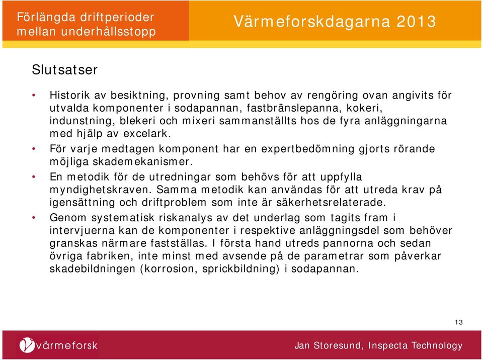 En metodik för de utredningar som behövs för att uppfylla myndighetskraven. Samma metodik kan användas för att utreda krav på igensättning och driftproblem som inte är säkerhetsrelaterade.