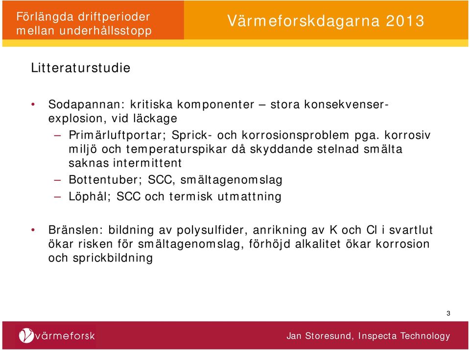 korrosiv miljö och temperaturspikar då skyddande stelnad smälta saknas intermittent Bottentuber; SCC,