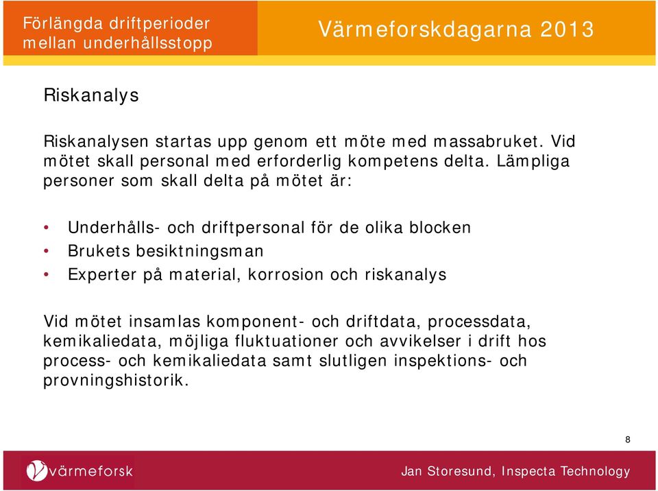 Lämpliga personer som skall delta på mötet är: Underhålls- och driftpersonal för de olika blocken Brukets besiktningsman