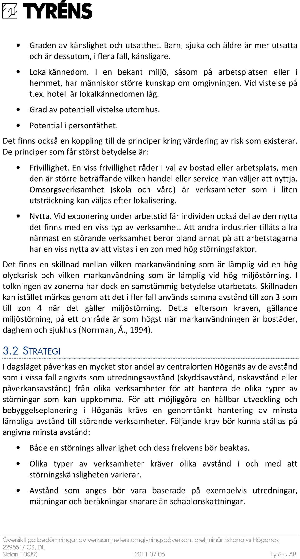 Potential i persontäthet. Det finns också en koppling till de principer kring värdering av risk som existerar. De principer som får störst betydelse är: Frivillighet.