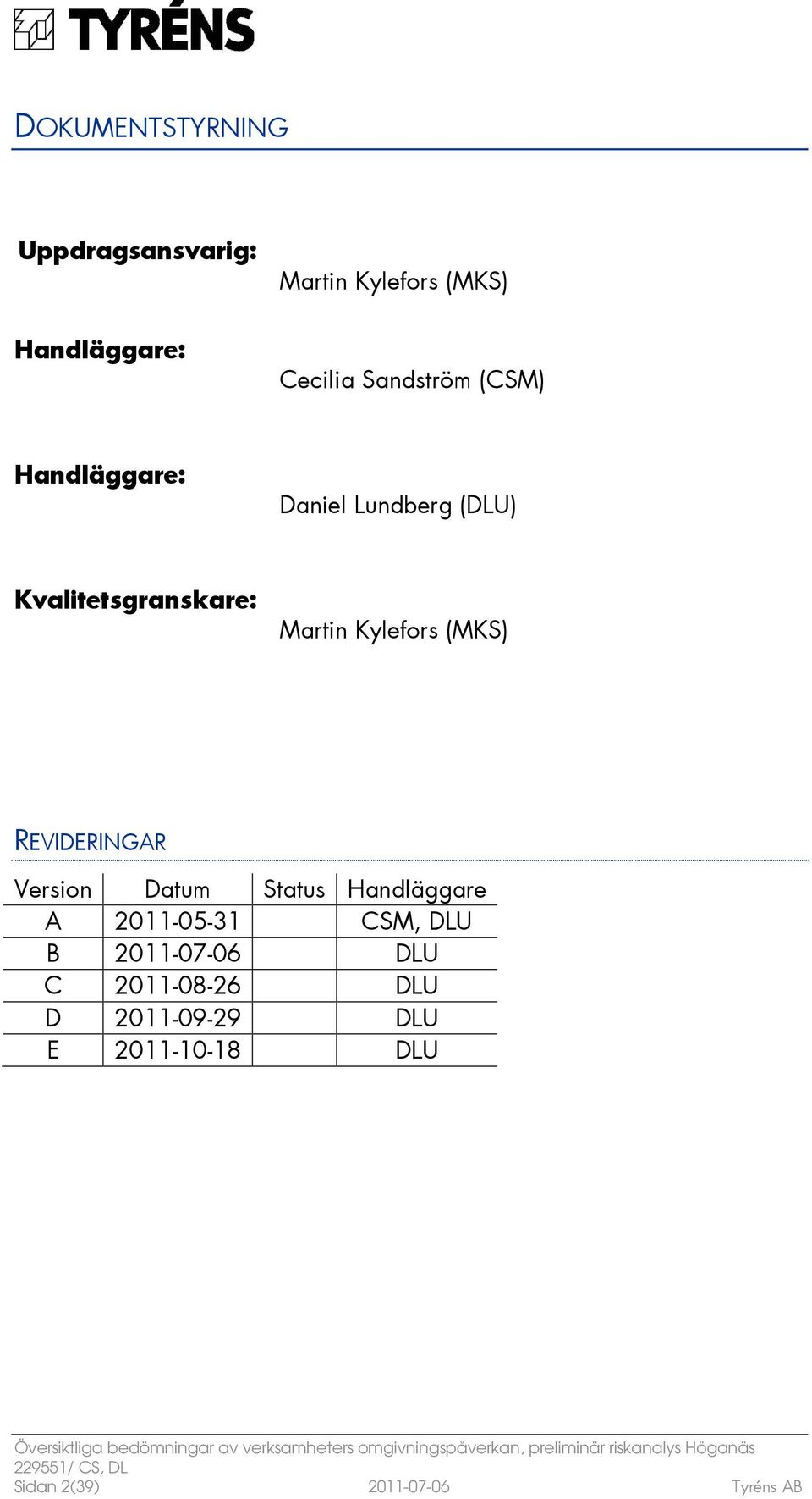 Kylefors (MKS) REVIDERINGAR Version Datum Status Handläggare A 2011-05-31 CSM, DLU B