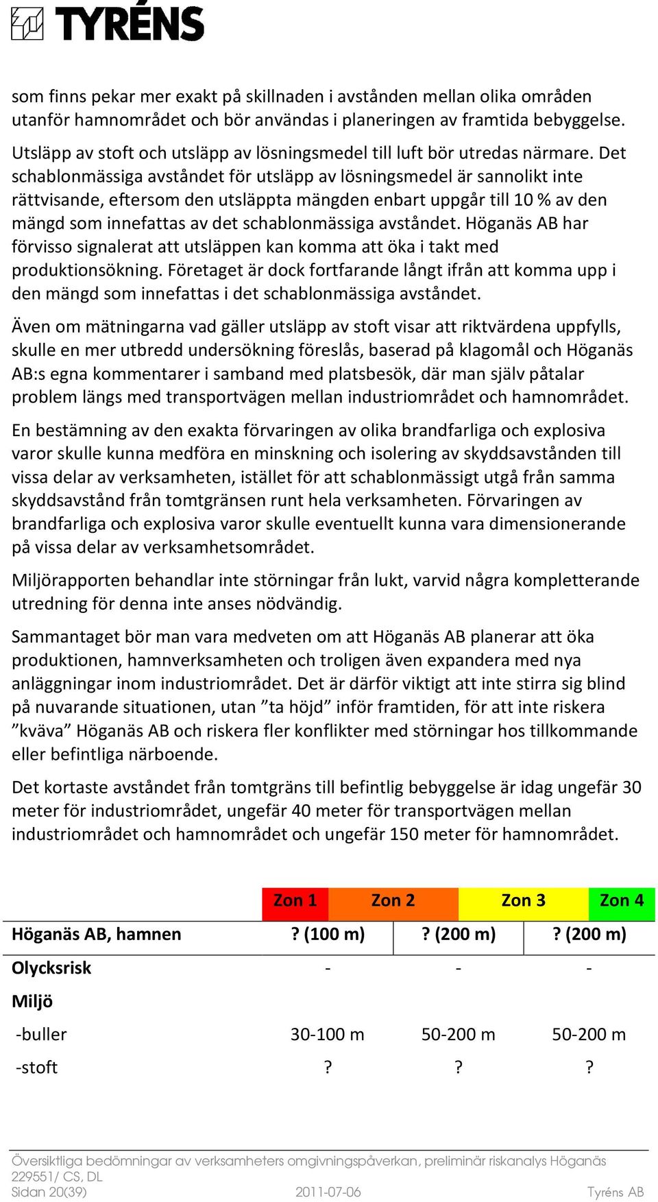 Det schablonmässiga avståndet för utsläpp av lösningsmedel är sannolikt inte rättvisande, eftersom den utsläppta mängden enbart uppgår till 10 % av den mängd som innefattas av det schablonmässiga