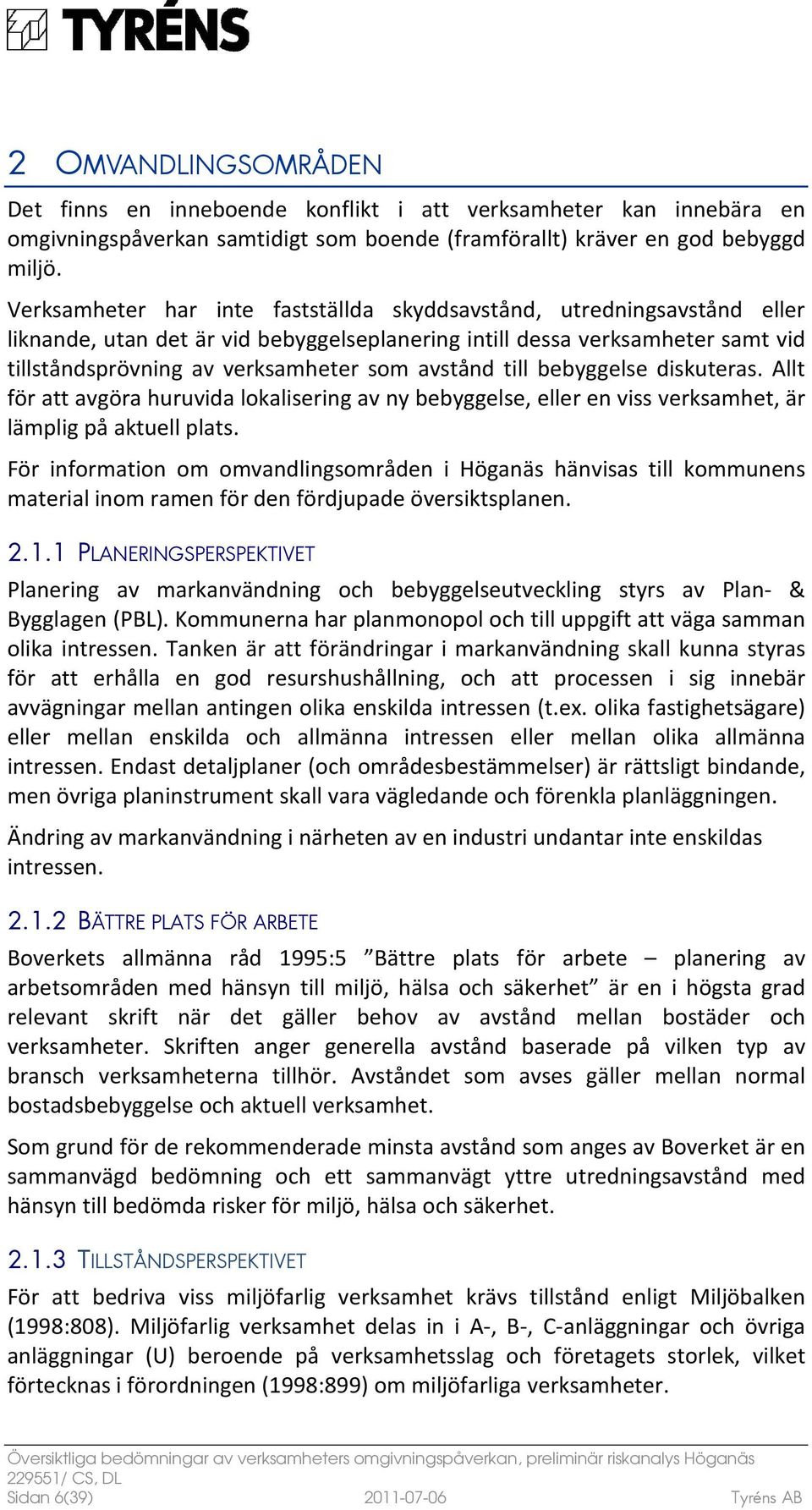 avstånd till bebyggelse diskuteras. Allt för att avgöra huruvida lokalisering av ny bebyggelse, eller en viss verksamhet, är lämplig på aktuell plats.