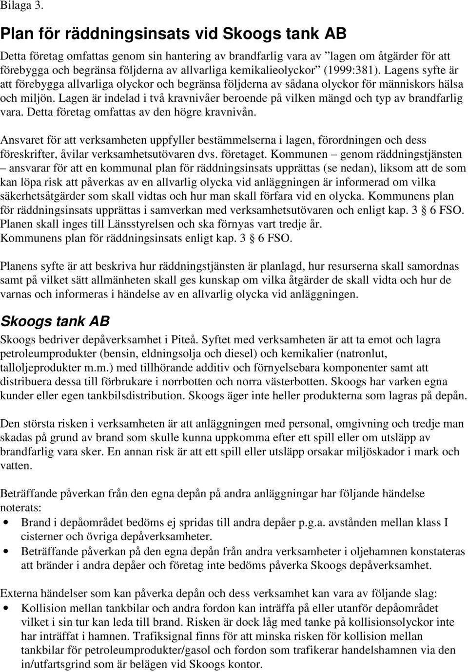 (1999:381). Lagens syfte är att förebygga allvarliga olyckor och begränsa följderna av sådana olyckor för människors hälsa och miljön.