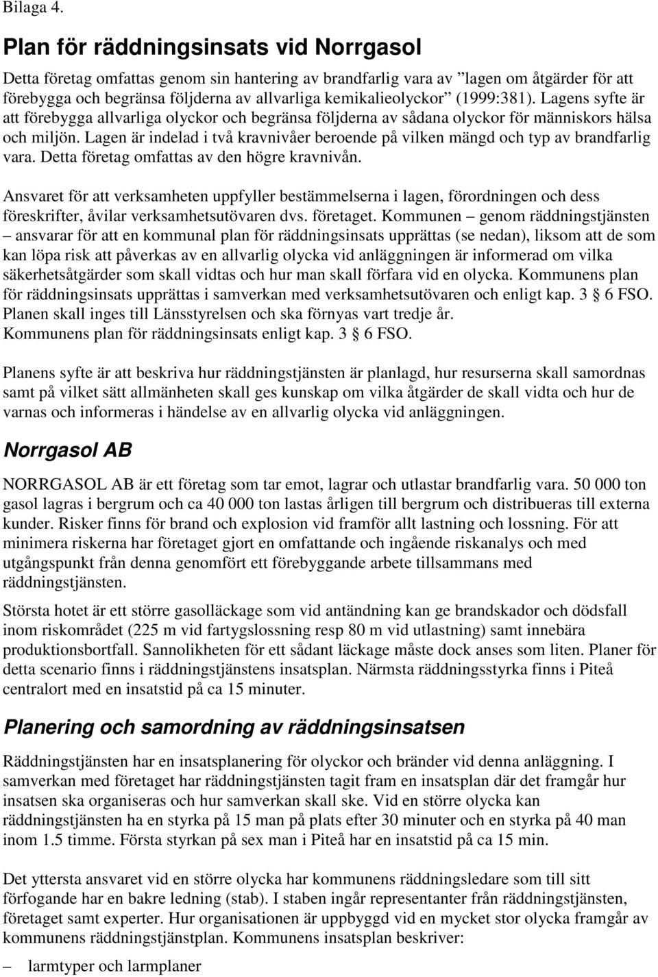 (1999:381). Lagens syfte är att förebygga allvarliga olyckor och begränsa följderna av sådana olyckor för människors hälsa och miljön.