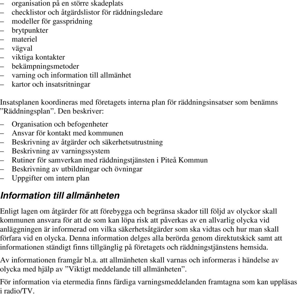 Den beskriver: Organisation och befogenheter Ansvar för kontakt med kommunen Beskrivning av åtgärder och säkerhetsutrustning Beskrivning av varningssystem Rutiner för samverkan med räddningstjänsten