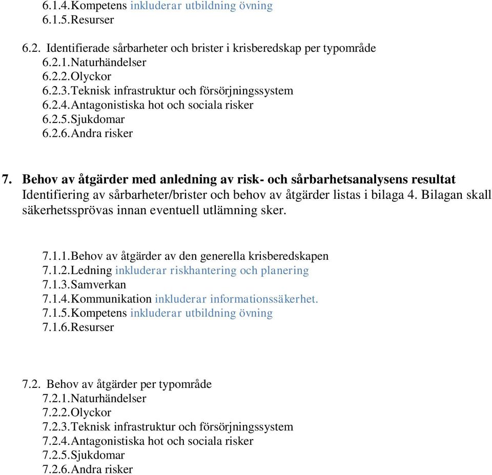 Behov av åtgärder med anledning av risk- och sårbarhetsanalysens resultat Identifiering av sårbarheter/brister och behov av åtgärder listas i bilaga 4.