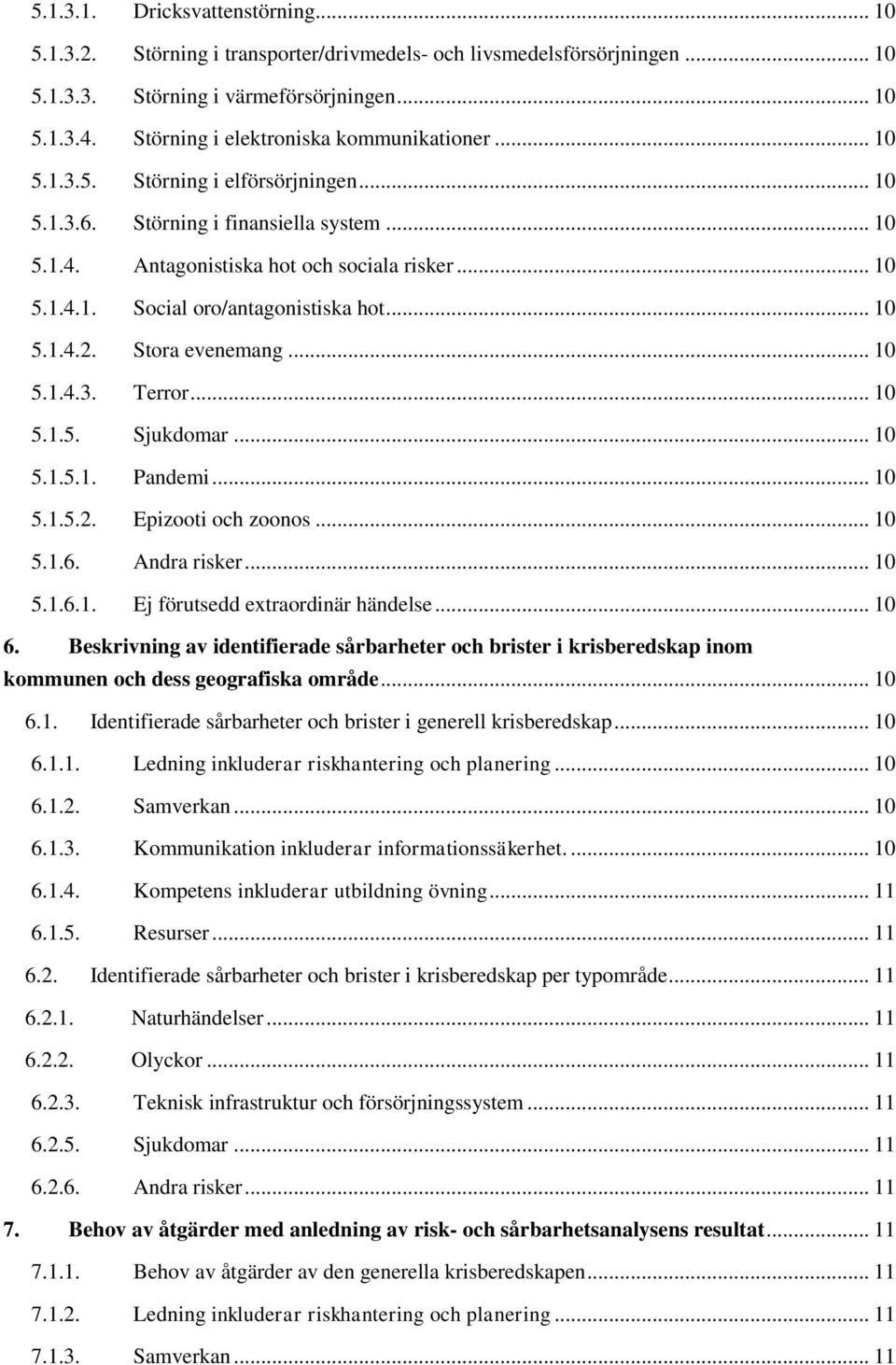 .. 10 5.1.4.2. Stora evenemang... 10 5.1.4.3. Terror... 10 5.1.5. Sjukdomar... 10 5.1.5.1. Pandemi... 10 5.1.5.2. Epizooti och zoonos... 10 5.1.6. Andra risker... 10 5.1.6.1. Ej förutsedd extraordinär händelse.