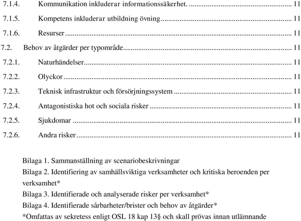 .. 11 Bilaga 1. Sammanställning av scenariobeskrivningar Bilaga 2. Identifiering av samhällsviktiga verksamheter och kritiska beroenden per verksamhet* Bilaga 3.