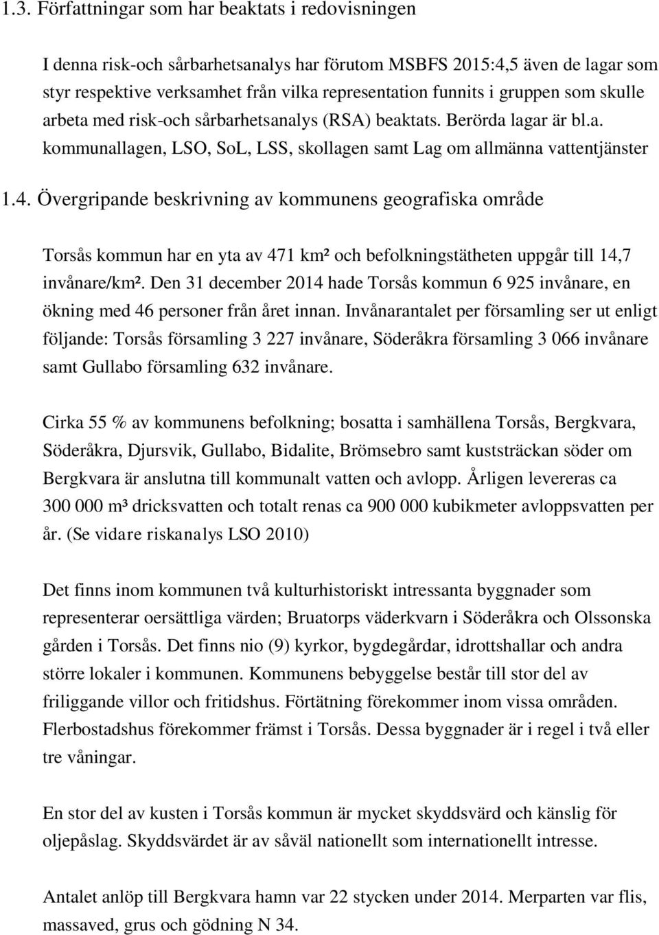 Övergripande beskrivning av kommunens geografiska område Torsås kommun har en yta av 471 km² och befolkningstätheten uppgår till 14,7 invånare/km².