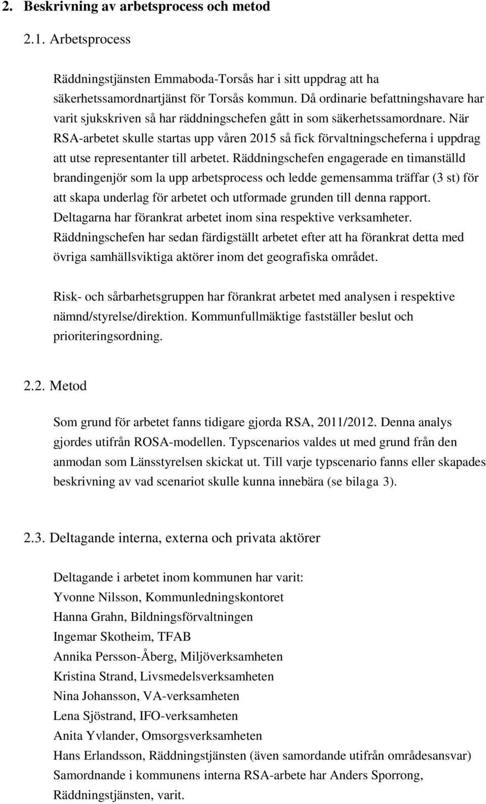 När RSA-arbetet skulle startas upp våren 2015 så fick förvaltningscheferna i uppdrag att utse representanter till arbetet.