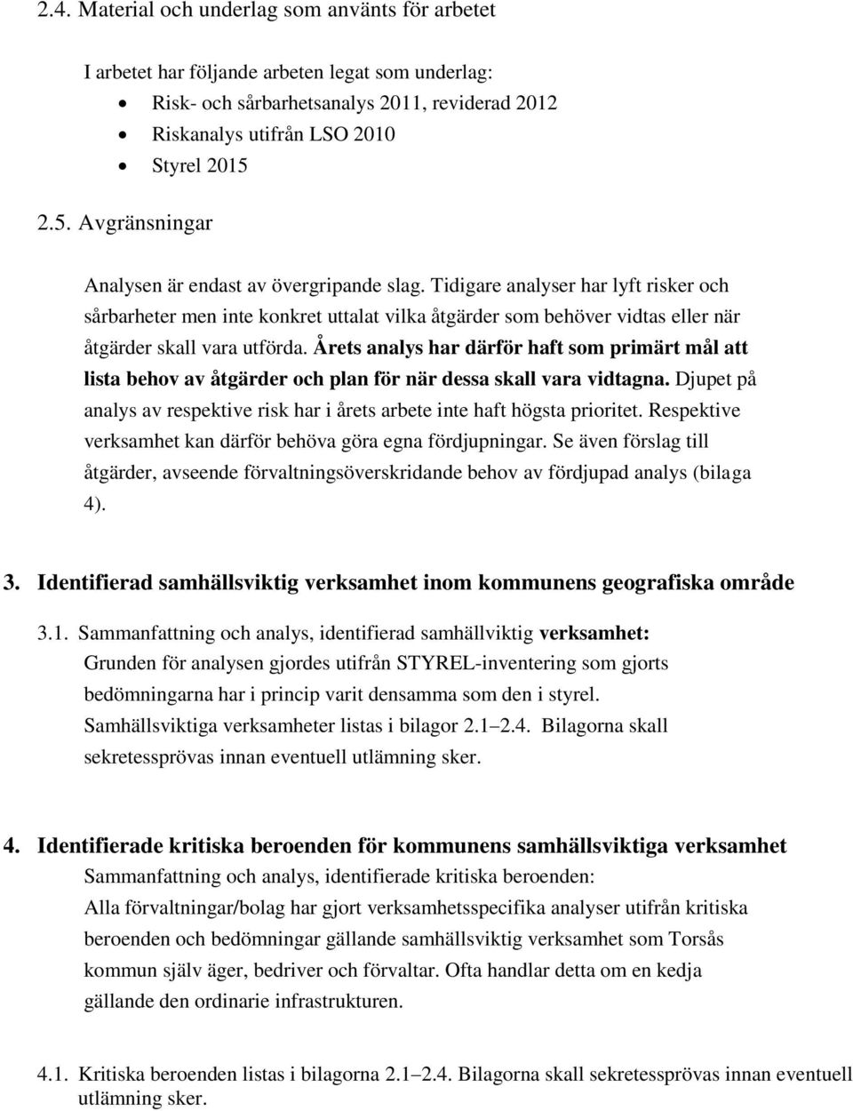 Tidigare analyser har lyft risker och sårbarheter men inte konkret uttalat vilka åtgärder som behöver vidtas eller när åtgärder skall vara utförda.