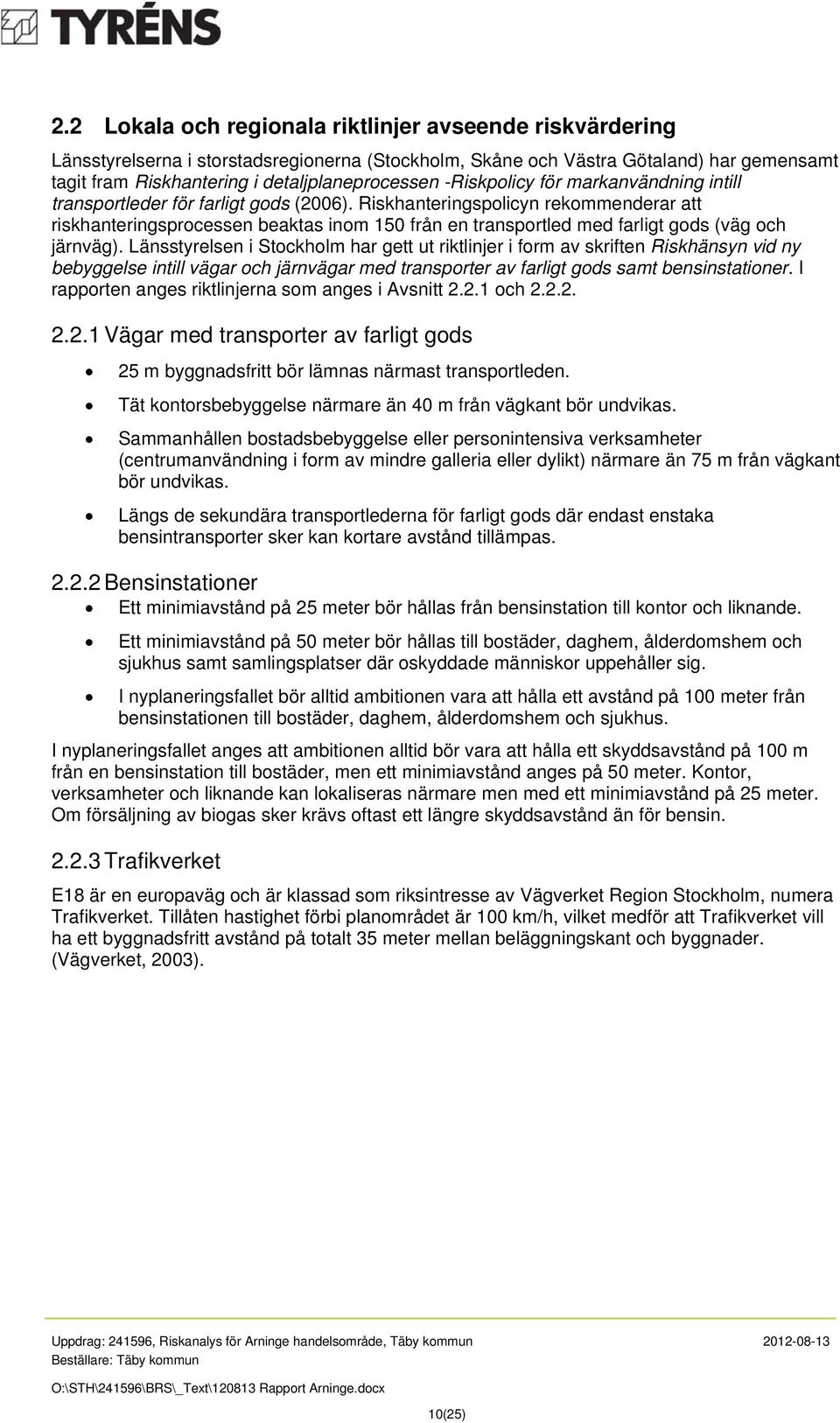 Riskhanteringspolicyn rekommenderar att riskhanteringsprocessen beaktas inom 150 från en transportled med farligt gods (väg och järnväg).