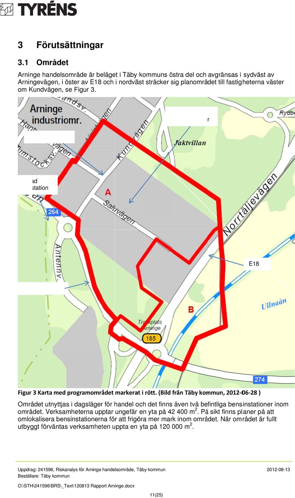 Kundvägen, se Figur 3. Två befintliga bensinstatione r Kundvägen Planerad bensinstation E18 Arningevägen Figur 3 Karta med programområdet markerat i rött.