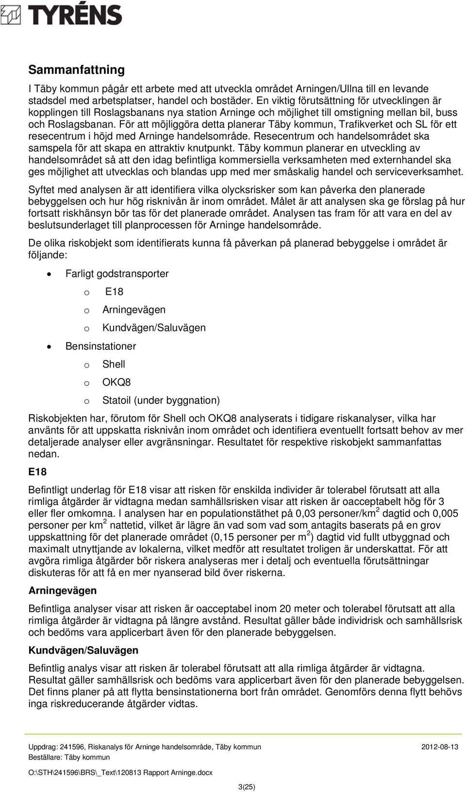 För att möjliggöra detta planerar Täby kommun, Trafikverket och SL för ett resecentrum i höjd med Arninge handelsområde.