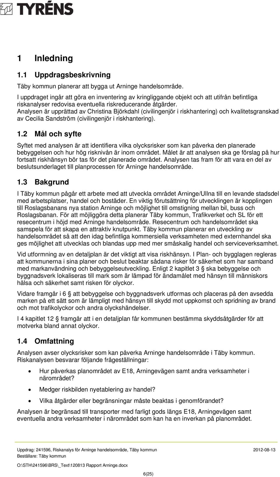 Analysen är upprättad av Christina Björkdahl (civilingenjör i riskhantering) och kvalitetsgranskad av Cecilia Sandström (civilingenjör i riskhantering). 1.