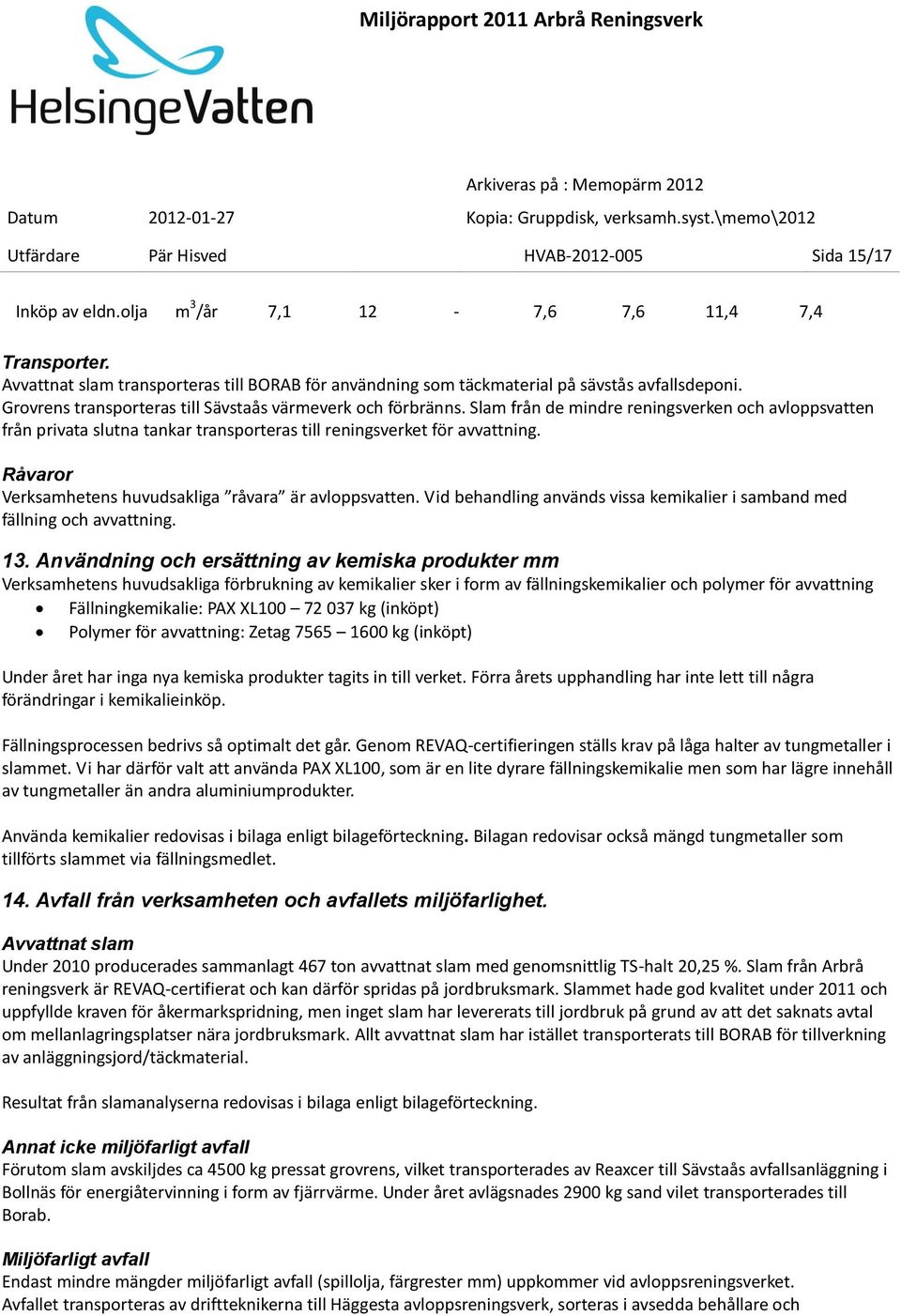 Slam från de mindre reningsverken och avloppsvatten från privata slutna tankar transporteras till reningsverket för avvattning. Råvaror Verksamhetens huvudsakliga råvara är avloppsvatten.