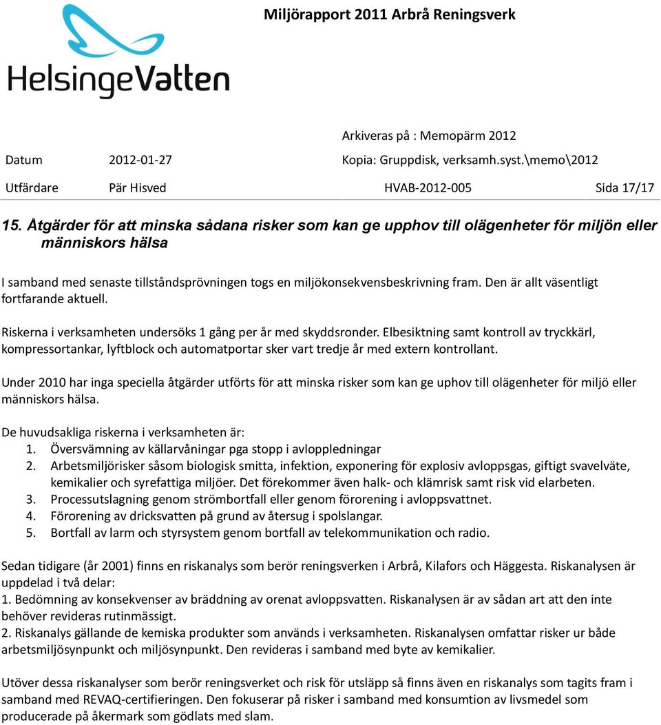 Den är allt väsentligt fortfarande aktuell. Riskerna i verksamheten undersöks 1 gång per år med skyddsronder.