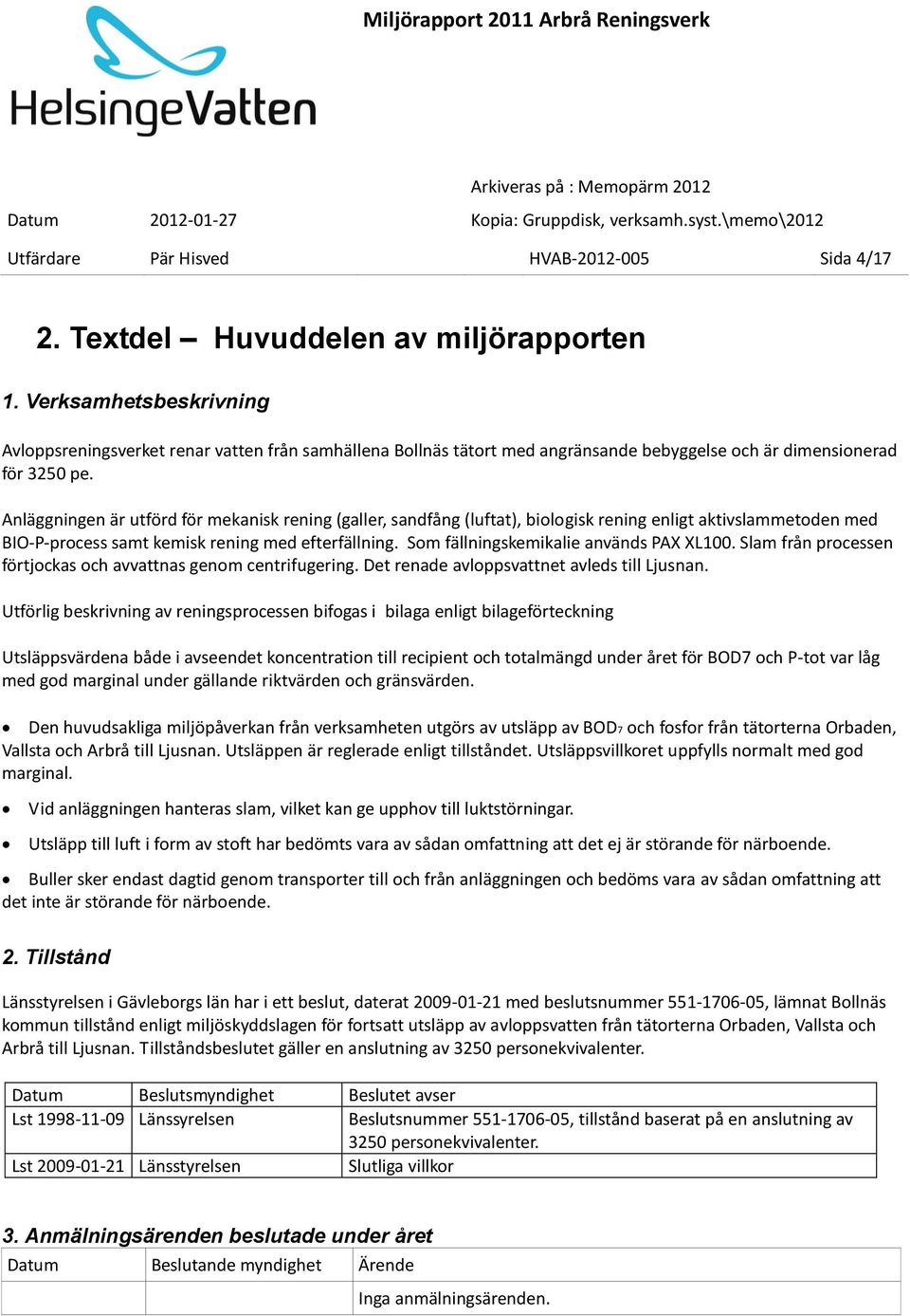 Anläggningen är utförd för mekanisk rening (galler, sandfång (luftat), biologisk rening enligt aktivslammetoden med BIO-P-process samt kemisk rening med efterfällning.