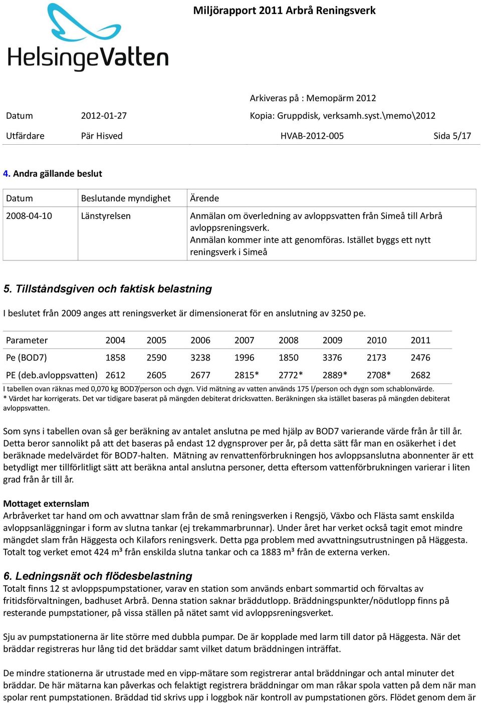 Istället byggs ett nytt reningsverk i Simeå 5. Tillståndsgiven och faktisk belastning I beslutet från 2009 anges att reningsverket är dimensionerat för en anslutning av 3250 pe.