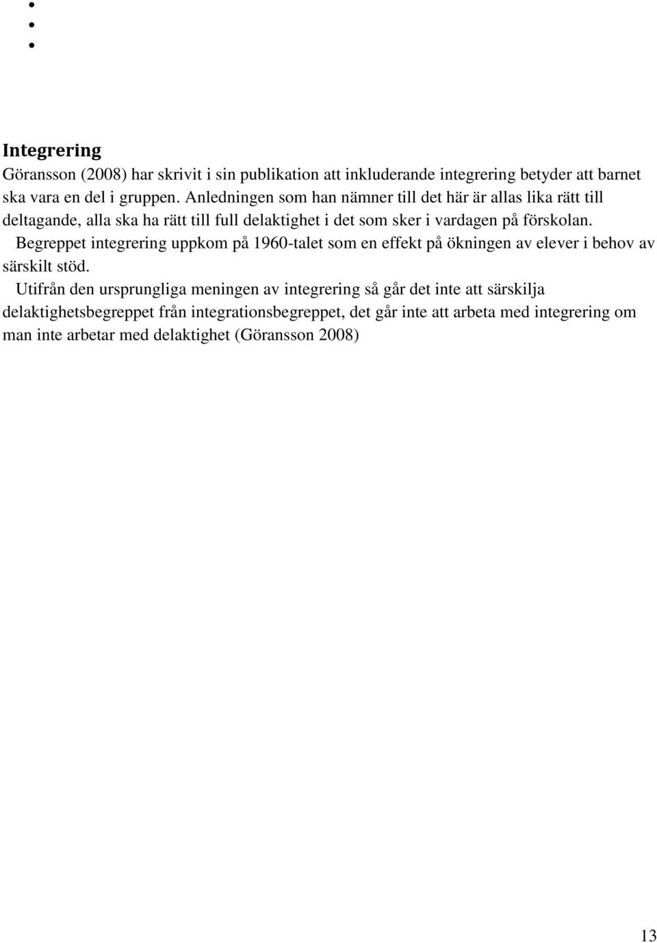 Begreppet integrering uppkom på 1960-talet som en effekt på ökningen av elever i behov av särskilt stöd.