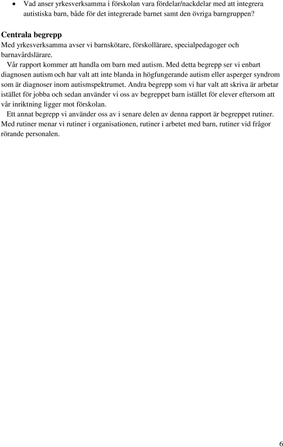 Med detta begrepp ser vi enbart diagnosen autism och har valt att inte blanda in högfungerande autism eller asperger syndrom som är diagnoser inom autismspektrumet.