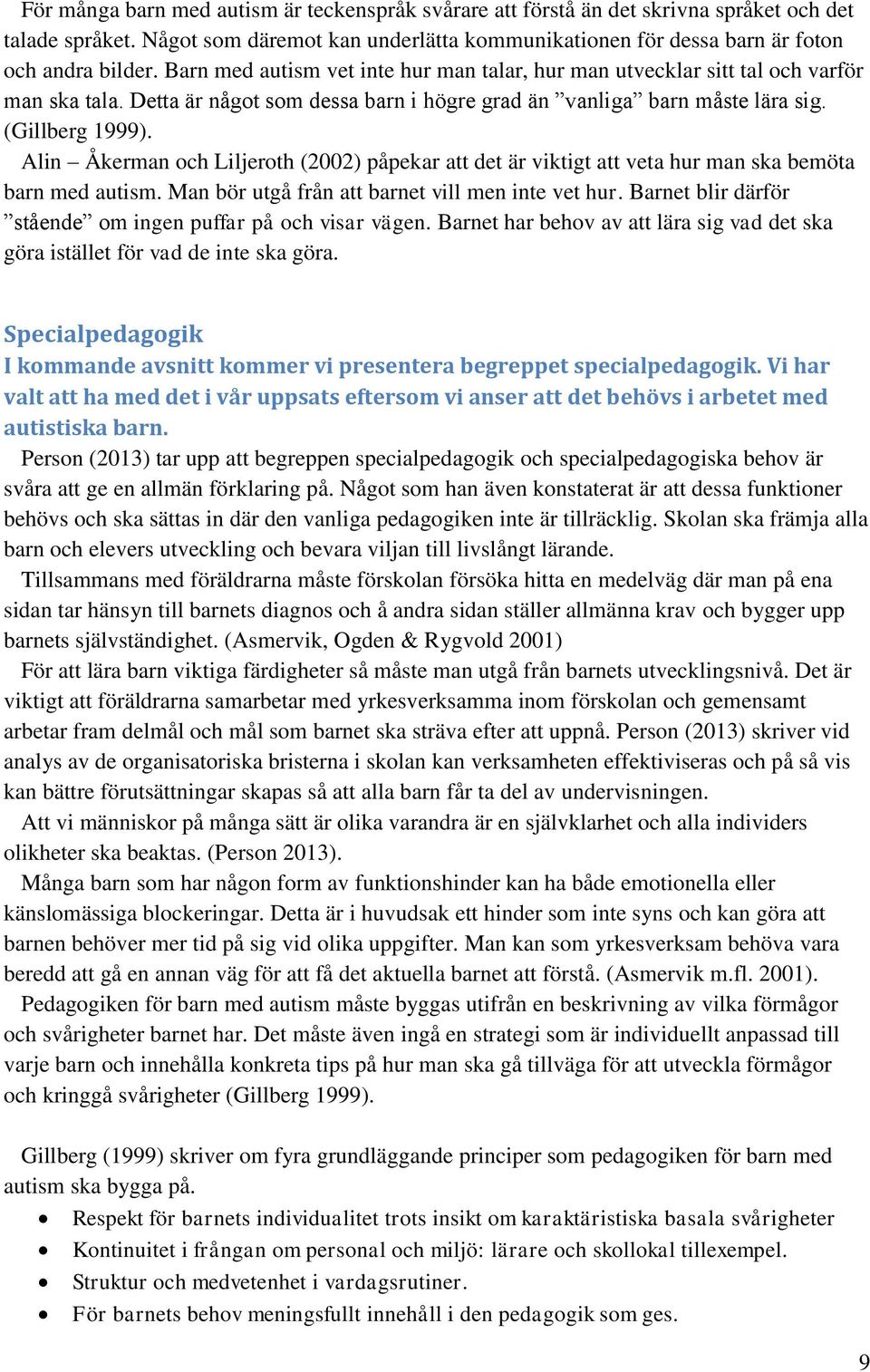 Alin Åkerman och Liljeroth (2002) påpekar att det är viktigt att veta hur man ska bemöta barn med autism. Man bör utgå från att barnet vill men inte vet hur.