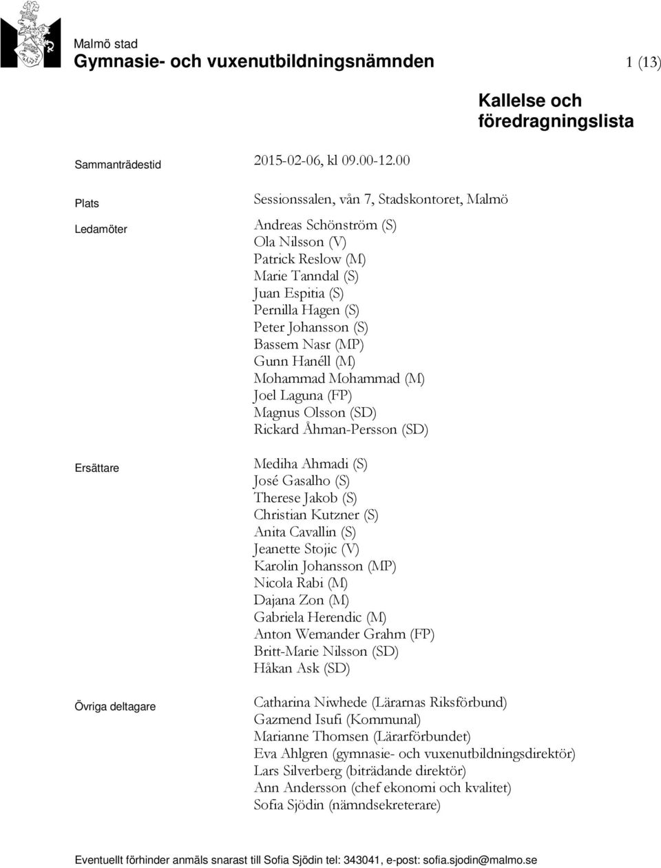 Juan Espitia (S) Pernilla Hagen (S) Peter Johansson (S) Bassem Nasr (MP) Gunn Hanéll (M) Mohammad Mohammad (M) Joel Laguna (FP) Magnus Olsson (SD) Rickard Åhman-Persson (SD) Mediha Ahmadi (S) José