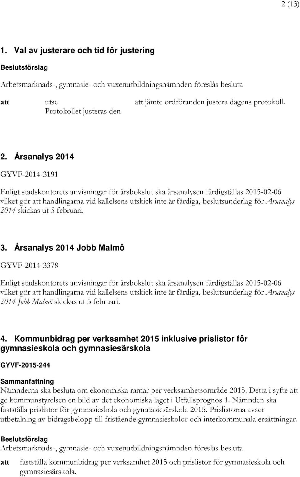 för Årsanalys 2014 skickas ut 5 februari. 3.