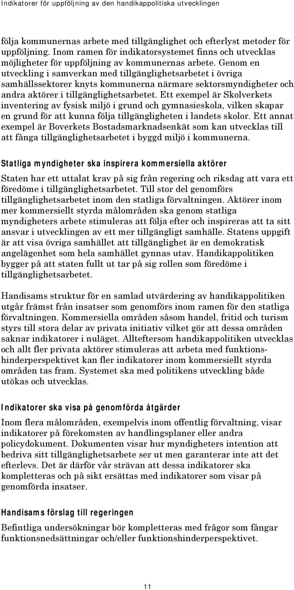 Ett exempel är Skolverkets inventering av fysisk miljö i grund och gymnasieskola, vilken skapar en grund för att kunna följa tillgängligheten i landets skolor.