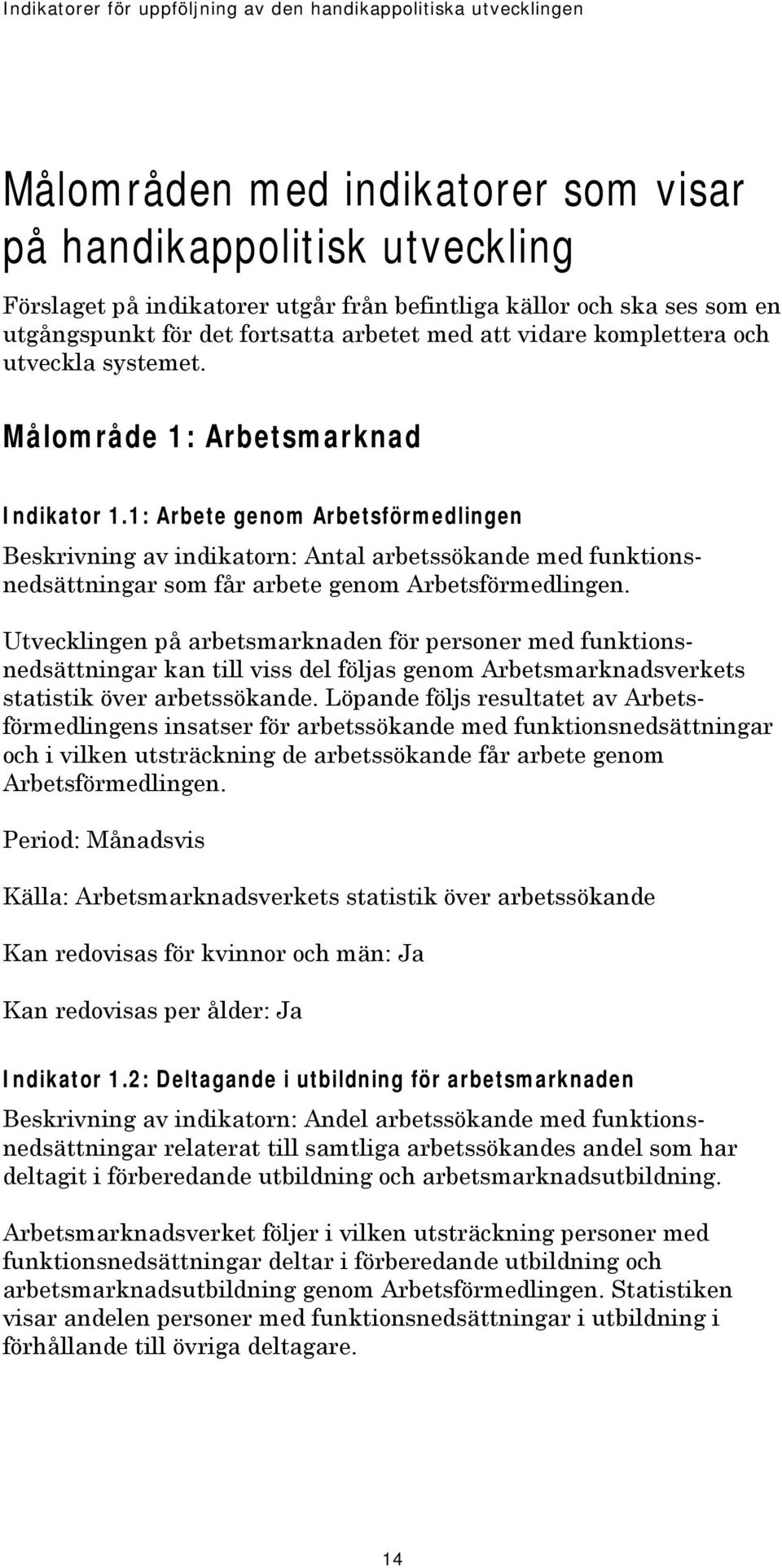 1: Arbete genom Arbetsförmedlingen Beskrivning av indikatorn: Antal arbetssökande med funktionsnedsättningar som får arbete genom Arbetsförmedlingen.